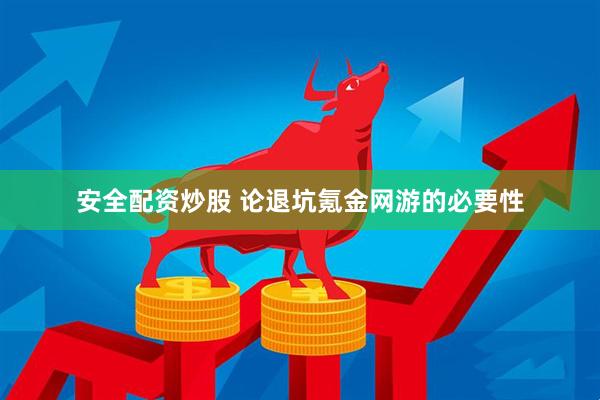 安全配资炒股 论退坑氪金网游的必要性